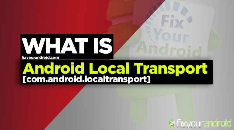 What is com.android.localtransport- Usages and Removal Guide