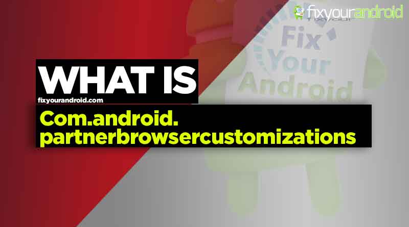 What is Com.android.partnerbrowsercustomizations